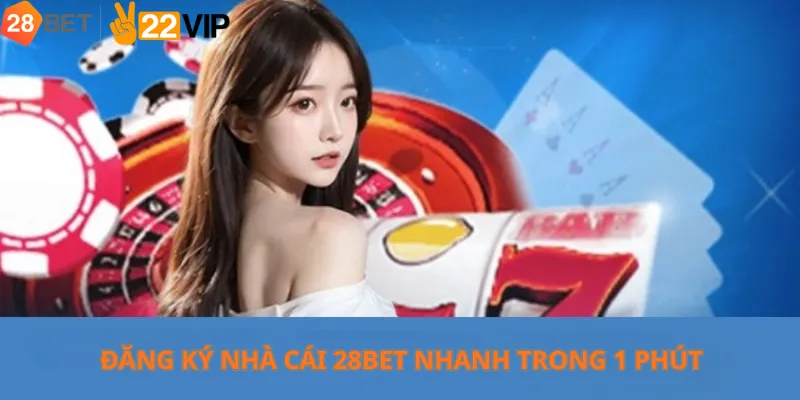 Đăng Ký Nhà Cái 28bet Nhanh Trong 1 Phút