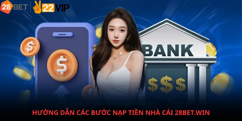 Hướng Dẫn Các Bước Nạp Tiền Nhà Cái 28BET.win