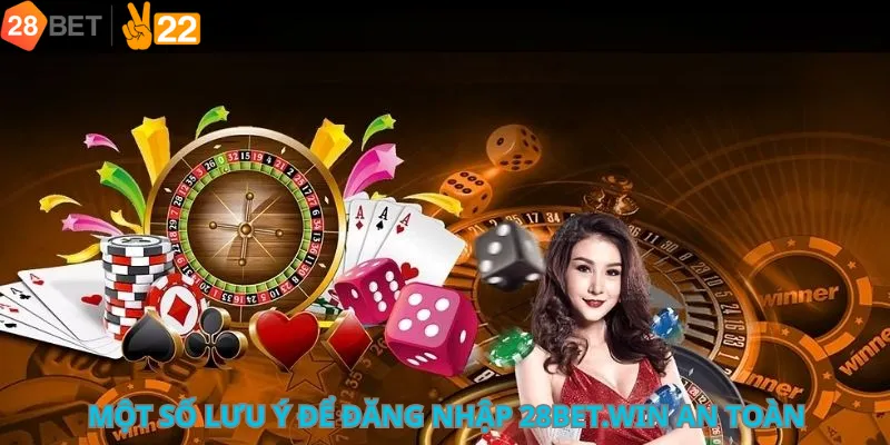 Một số lưu ý để đăng nhập 28bet an toàn