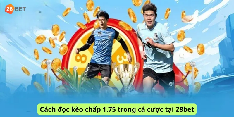 Cách đọc kèo chấp 1.75 trong cá cược tại 28bet