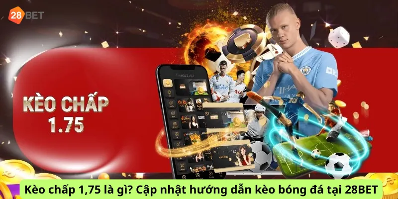 Kèo chấp 1,75 là gì? Cập nhật hướng dẫn kèo bóng đá tại 28BET