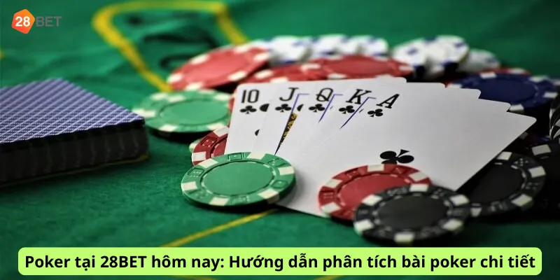 Poker tại 28BET hôm nay: Hướng dẫn phân tích bài poker chi tiết